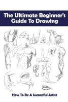 The Ultimate Beginner's Guide To Drawing