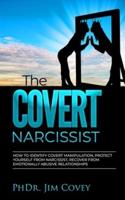 The Covert Narcissist: How to Identify Covert Manipulation, Protect Yourself from Narcissist, and Recover from Emotionally Abusive Relationships