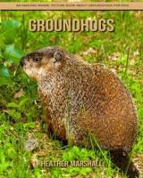 Groundhogs: An Amazing Animal Picture Book about Groundhogs for Kids