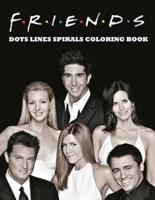 Friends Dots Lines Spirals Coloring Book: Friends TV Show Coloring Book For Adult To Relief Stress