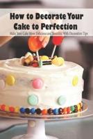 How to Decorate Your Cake to Perfection