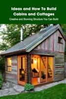 Ideas and How To Build Cabins and Cottages