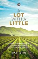 A Lot With A Little: Biblical Growth Principles through which God achieves a lot with a little