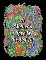 A Mother's Love is Best of All: Mother's Day Coloring Book For Adults, Motivational & Inspirational Quote Coloring Book for Adults. A Sweary Coloring Book for Relaxation, Stress Relief, and Mindfulness.