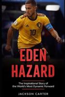 Eden Hazard: The Inspirational Story of the World's Most Dynamic Forward