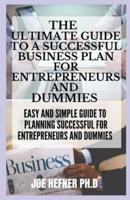 The Ultimate Guide to a Successful Business Plan for Entrepreneurs and Dummies