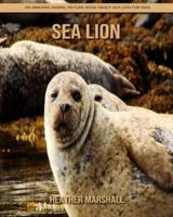 Sea Lion: An Amazing Animal Picture Book about Sea Lion for Kids