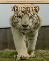 White Tiger: An Amazing Animal Picture Book about White Tiger for Kids