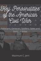 Key Personalities of the American Civil War: Politicians, Generals, Soldiers, Spies and Social Activists