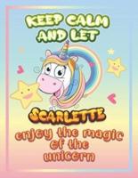keep calm and let Scarlette enjoy the magic of the unicorn: The Unicorn coloring book is a very nice gift for any child named Scarlette