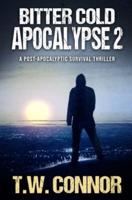 Bitter Cold Apocalypse 2 (A Post-Apocalyptic Survival Thriller)