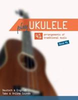Play Ukulele - 41 Arrangements of Traditional Music - Book 1 - Deutsch & English - Tabs & Online Sounds