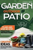 Garden Outdoor Patio: Creative Ideas for DIY Furniture, Decorations, Oasis, Rooftops. Plans and Step-by-Step Practical Instructions to Design and Build Your Outdoor Space (Easy and Inexpensive)
