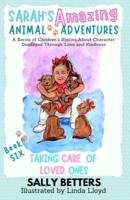 Taking Care of Loved Ones: Book 6 in the Series Sarah's Amazing Animal Adventures: A Series of Children's Stories About Character Displayed Through Love and Kindness