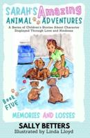 Memories And Losses: Book 5 in the Series Sarah's Amazing Animal Adventures: A Series of Children's Stories About Character Displayed Through Love and Kindness