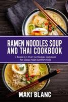 Ramen Noodle Soup And Thai Cookbook: 2 Books In 1: Over 150 Recipes For Classic Asian Food