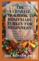 The Ultimate Cookbook to Homemade Turkey for Beginners