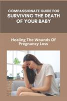 Compassionate Guide For Surviving The Death Of Your Baby