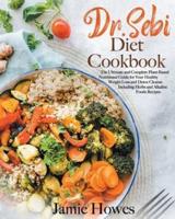 Dr. Sebi Diet Cookbook: The Ultimate and Complete Plant-Based Nutritional Guide for Your Healthy Weight Loss and Detox Cleanse Including Herbs and Alkaline Foods Recipes