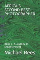 AFRICA'S SECOND-BEST PHOTOGRAPHER: Book 1, A Journey of Enlightenment