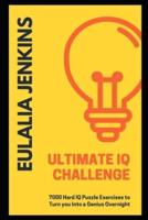 Ultimate IQ Challenge: 7000 Hard IQ Puzzle Exercises to Turn you Into a Genius Overnight