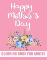 Happy Mother's Day Coloring Book for Adults: Anti-Stress Designs with Loving Mothers Floral Mandala Quotes Coloring Book for Adults