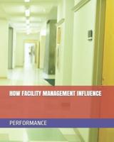 HOW FACILITY MANAGEMENT INFLUENCE PERFORMANCE