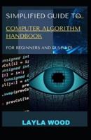 Simplified Guide To Computer Algorithm Handbook For Beginners And Dummies