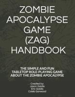 ZOMBIE APOCALYPSE GAME (ZAG) HANDBOOK: THE SIMPLE AND FUN TABLETOP ROLEPLAYING GAME ABOUT THE ZOMBIE APOCALYPSE