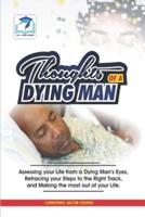 THOUGHTS OF A DYING MAN: Assessing your Life from a Dying Man's Eyes, Retracing your Steps to the Right Track, and Making the Most Out of your Life