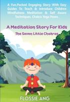 A Meditation Story For Kids: The Seven Little Chakras: Guided Meditation for Toddlers, through to Teens with Easy Techniques to Introduce Mindfulness Meditation & Chakra Healing including Yoga poses