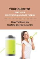Your Guide To Find Your Motivation & Boost Energy