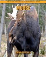 Moose: Amazing Photos and Fun Facts about Moose