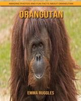 Orangutan: Amazing Photos and Fun Facts about Orangutan