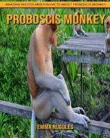 Proboscis Monkey: Amazing Photos and Fun Facts about Proboscis Monkey