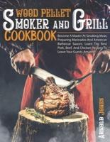 Wood Pellet Smoker And Grill Cookbook: Become A Master At Smoking Meat, Preparing Marinades And American Barbecue Sauces. Learn The Best Pork, Beef, And Chicken Recipes To Leave Your Guests Amazed!