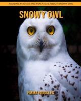 Snowy Owl: Amazing Photos and Fun Facts about Snowy Owl