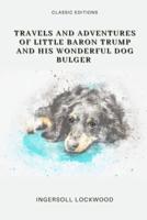 Travels and Adventures of Little Baron Trump and His Wonderful Dog Bulger: Annotated
