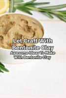 Let Craft With Bentonite Clay