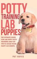 POTTY TRAINING LAB PUPPIES: THE ULTIMATE GUIDE FOR LAB PUPPY POTTY TRAINING AND TOP TIPS TO AVOID THOSE NASTY ACCIDENTS
