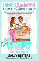 Dog Jackets And The Unexpected: Book 8 in the Series Sarah's Amazing Animal Adventures: A Series of Children's Stories About Character Displayed Through Love and Kindness