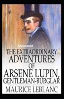 The Extraordinary Adventures of Arsene Lupin, Gentleman-Burglar Annotated