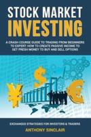 STOCK MARKET INVESTING: A Crash Course Guide to Trading from Beginners to Expert: How to Create Passive Income to Get Fresh Money to Buy and Sell Options. EXCHANGES STRATEGIES FOR INVESTORS & TRADERS