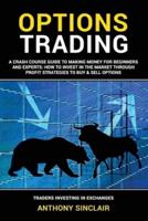 OPTIONS TRADING: A Crash Course Guide to Making Money for Beginners and Experts: How to Invest in the Market through Profit Strategies to Buy and Sell Options. TRADERS INVESTING IN EXCHANGES