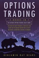 Options Trading: 2 Books 1 - The Ultimate Options Trading Crash Course. Discover The Most Powerful Strategies And Learn The Psychology Behind This Activity - Including Algorithmic Trading Techniques