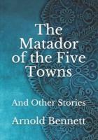 The Matador of the Five Towns: And Other Stories