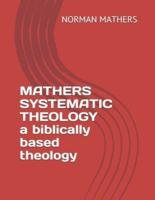 MATHERS SYSTEMATIC THEOLOGY : BIBLICALLY  BASED THEOLOGY
