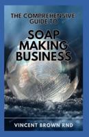 The Comprehensive Guide to Soap Making Buisness