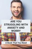 Are You Struggling With Anxiety And Worry