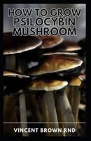 How to Grow Psilocybin Mushroom